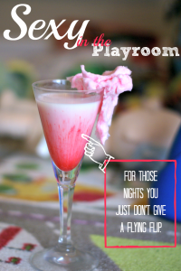 Sexy in the Playroom – A Sweet & Sexy Martini